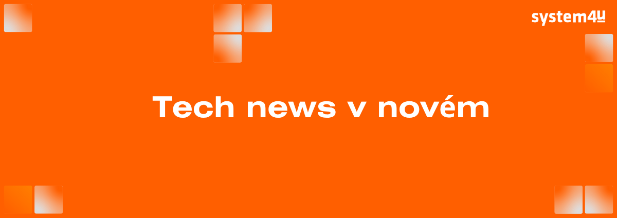 TechNews od System4u: Prehľad noviniek a hrozieb, ktoré dávajú zmysel